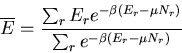 \begin{displaymath}
\overline{E}=\frac{\sum_r E_r e^{-\beta(E_r-\mu N_r)}}
{\sum_r e^{-\beta(E_r-\mu N_r)}}
\end{displaymath}