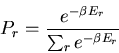 \begin{displaymath}
P_r=\frac{e^{-\beta E_r}}{\sum_r e^{-\beta E_r}}
\end{displaymath}