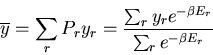 \begin{displaymath}
\overline{y}=\sum_r P_r y_r=\frac{\sum_r y_re^{-\beta E_r}}
{\sum_r e^{-\beta E_r}}
\end{displaymath}