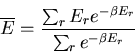 \begin{displaymath}
\overline{E}=\frac{\sum_r E_re^{-\beta E_r}}
{\sum_r e^{-\beta E_r}}
\end{displaymath}