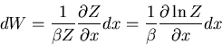 \begin{displaymath}
dW=\frac{1}{\beta Z}\frac{\partial Z}{\partial x}dx=\frac{1}{\beta}
\frac{\partial \ln Z}{\partial x}dx
\end{displaymath}