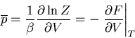 \begin{displaymath}
\overline{p}=\frac{1}{\beta}\frac{\partial \ln Z}{\partial V}=
-\left.\frac{\partial F}{\partial V}\right\vert _T
\end{displaymath}