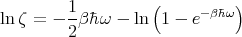 ln ζ = - 1-βhω -  ln (1 - e-βhω)
        2
