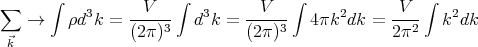 ∑     ∫               ∫              ∫               ∫
   →     ρd3k = --V---  d3k =  --V---  4πk2dk  = -V--   k2dk
 ⃗k              (2π )3         (2π)3             2π2
