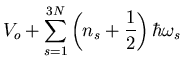 $\displaystyle V_{o}+\sum_{s=1}^{3N}\left(n_s+\frac{1}{2}\right)\hbar\omega_{s}$