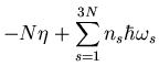 $\displaystyle -N\eta+\sum_{s=1}^{3N}n_s\hbar\omega_{s}$