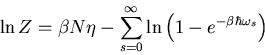 \begin{displaymath}
\ln Z=\beta N\eta - \sum_{s=0}^{\infty}
\ln\left(1-e^{-\beta\hbar\omega_{s}}\right)
\end{displaymath}