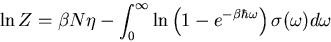 \begin{displaymath}
\ln Z=\beta N\eta -\int_{0}^{\infty}
\ln\left(1-e^{-\beta\hbar\omega}\right)\sigma(\omega)d\omega
\end{displaymath}