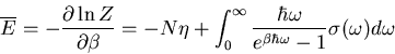 \begin{displaymath}
\overline{E}=-\frac{\partial\ln Z}{\partial\beta}=-N\eta+
\i...
...frac{\hbar\omega}{e^{\beta\hbar\omega}-1}\sigma(\omega)d\omega
\end{displaymath}