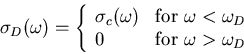 \begin{displaymath}
\sigma_D(\omega)=\left\{ \begin{array}{ll}
\sigma_{c}(\omeg...
...$}\\
0 & \mbox{for $\omega > \omega_D$}
\end{array} \right.
\end{displaymath}