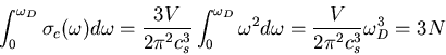 \begin{displaymath}
\int_{0}^{\omega_D}\sigma_c(\omega)d\omega=\frac{3V}{2\pi^2c...
...D}
\omega^{2}d\omega=\frac{V}{2\pi^2 c_{s}^{3}}\omega_D^{3}=3N
\end{displaymath}