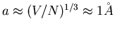 $a\approx(V/N)^{1/3}\approx 1\AA$