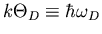 $k\Theta_D\equiv \hbar\omega_{D}$