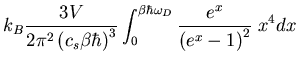 $\displaystyle k_{B}\frac{3V}{2\pi^2\left(c_s\beta\hbar\right)^{3}}
\int_{0}^{\beta\hbar\omega_D}\frac{e^x}{\left(e^x-1\right)^2}\; x^4dx$