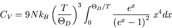 \begin{displaymath}
C_V=9Nk_B\left(\frac{T}{\Theta_D}\right)^3\int_{0}^{\Theta_D/T}
\frac{e^x}{\left(e^x-1\right)^2}\; x^4dx
\end{displaymath}