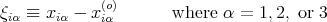              (o)
ξiα ≡ xiα - xiα       where α =  1,2, or 3
