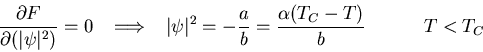 \begin{displaymath}
\frac{\partial F}{\partial (\vert\psi\vert^2)}=0\;\;\;\Longr...
...frac{a}{b}=\frac{\alpha(T_C-T)}{b}\;\;\;\;\;\;\;\;\;
\;\;T<T_C
\end{displaymath}