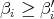        ′
βi ≥ β i
