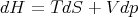 dH  = T dS + V dp
      