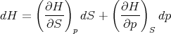        (    )       (    )
        ∂H            ∂H
dH  =   ----   dS +   ----  dp
        ∂S   p        ∂p   S
      