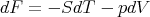 dF  = - SdT  - pdV
      