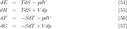 dE   =   TdS  - pdV                               (54)
dH   =   TdS  + V dp                              (55)

dF   =   - SdT -  pdV                             (56)
dG   =   - SdT +  Vdp                             (57)
