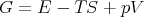 G =  E - T S + pV
