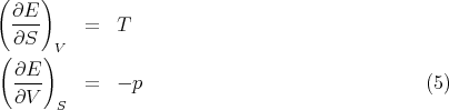 ( ∂E )
  ----    =   T
  ∂S   V
( ∂E  )
  ----    =   - p                                (5)
  ∂V   S
      