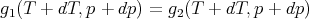 g1(T +  dT,p + dp ) = g2(T + dT,p + dp)
