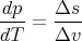 dp-    Δs--
dT  =  Δv
