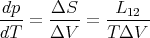 dp-   ΔS--   -L12--
dT =  ΔV  =  T ΔV
