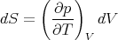       (    )
        ∂p
dS  =   ---   dV
        ∂T   V
