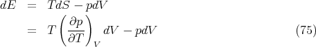 dE  =   T dS - pdV
          (    )
    =   T   ∂p-   dV  - pdV                          (75)
            ∂T   V

