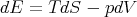 dE  = T dS - pdV
