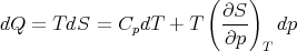                        (    )
                         ∂S
dQ  = T dS = CpdT  + T   ∂p-   dp
                              T
