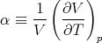        (    )
    -1  ∂V--
α ≡ V    ∂T
             p
