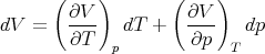       (    )       (    )
        ∂V           ∂V
dV  =   ∂T--  dT +   ∂p--   dp
            p             T
