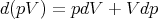 d(pV ) = pdV + V dp
      