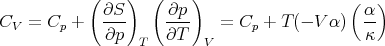            (    )  (    )
             ∂S      ∂p                     (α )
CV =  Cp +   ∂p-    ∂T-    =  Cp + T(- V α)  κ-
                 T       V
