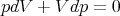pdV  + V dp = 0

