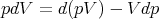 pdV =  d(pV ) - V dp
      