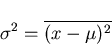 \begin{displaymath}\sigma^2=\overline{(x-\mu)^2}
\end{displaymath}