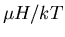 $\mu H/kT$
