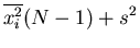 $\displaystyle \overline{x^2_i}(N-1)+s^2$