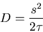 \begin{displaymath}
D=\frac{s^2}{2\tau}
\end{displaymath}