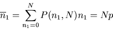 \begin{displaymath}
\overline{n}_1=\sum_{n_1=0}^{N}P(n_1,N)n_1=Np
\end{displaymath}