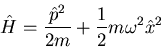 \begin{displaymath}
\hat{H}=\frac{\hat{p}^{2}}{2m}+\frac{1}{2}m\omega^{2}\hat{x}^{2}
\end{displaymath}