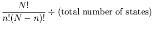 $\displaystyle \frac{N!}{n!(N-n)!}\div ({\rm total\; number\; of\; states})$