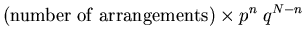 $\displaystyle ({\rm number\; of\; arrangements})\times p^n \; q^{N-n}$