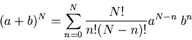 \begin{displaymath}
(a+b)^N=\sum_{n=0}^{N} \frac{N!}{n!(N-n)!}a^{N-n}\;b^{n}
\end{displaymath}